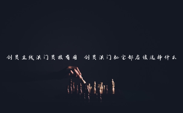 剑灵主线洪门灵核有用 剑灵洪门秘宝都应该选择什么