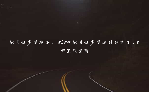 银月城声望牌子，WOW中银月城声望达到崇拜了,去哪里领坐骑