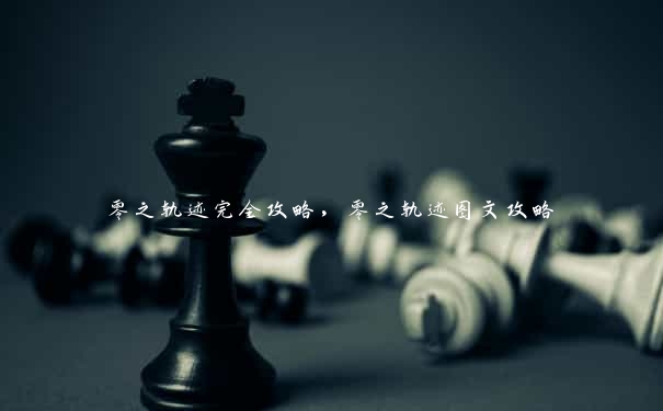 零之轨迹完全攻略，零之轨迹图文攻略