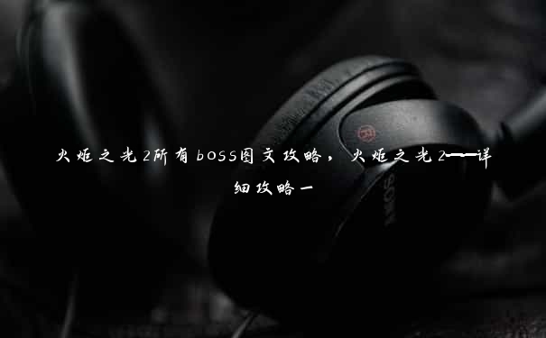 火炬之光2所有boss图文攻略，火炬之光2——详细攻略一