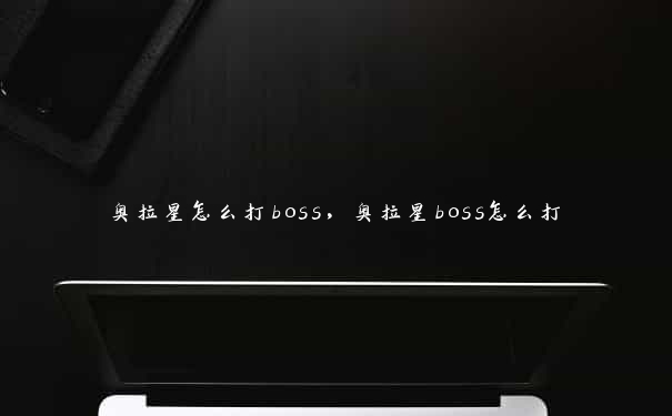 奥拉星怎么打boss，奥拉星boss怎么打